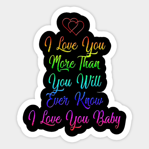 I Love You More Than You Will Ever Know I Love You Baby I Love You Sticker Teepublic