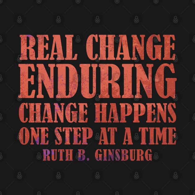 Real Change Enduring Change Happens One Step At A Time - Ruth Bader Ginsburg Quote by Zen Cosmos Official