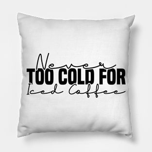 Never Too Cold For Iced Coffee Pillow