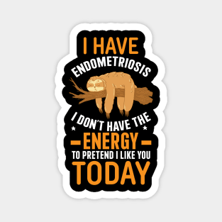 I Have Endometriosis I Don't Have The Energy To Pretend I Like You Magnet