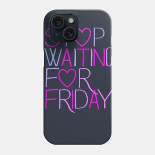 Stop Waiting For Friday Phone Case