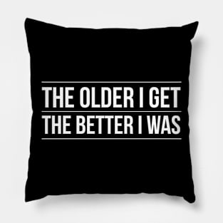 The Older I Get The Better I Was Pillow