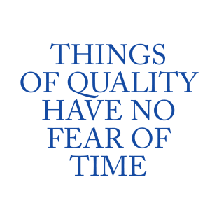 THINGS OF QUALITY HAVE NO FEAR OF TIME T-Shirt