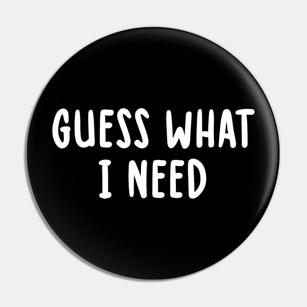 Guess What I Need Funny Rude Pin by TIHONA