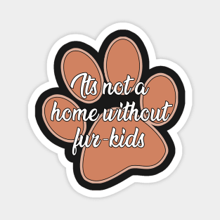 It's not a home without fur- kids Magnet