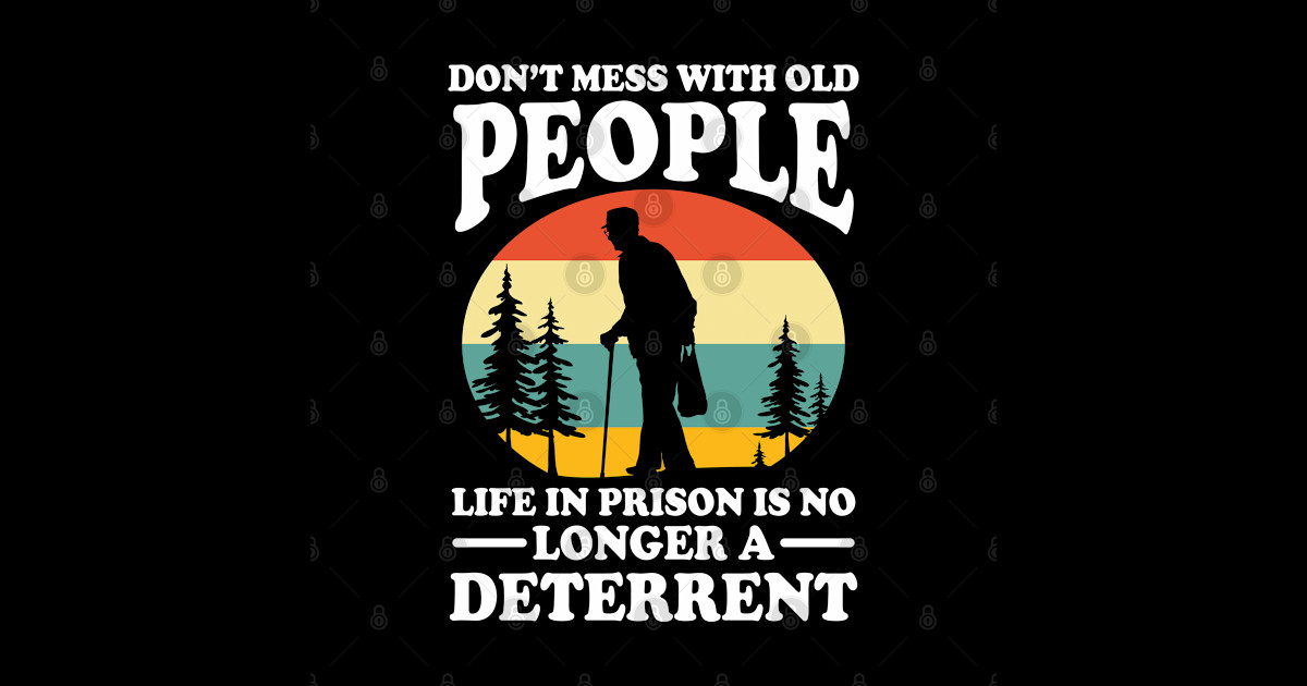 Don't Mess With Old People Life in Prison is no Longer a Deterrent ...