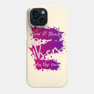 SLOW & STEADY THEN WIN THE RACE Phone Case