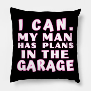 I Can My Man Has Plans In The Garage Funny Gift Idea Pillow