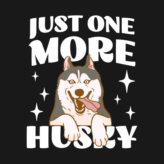 Just One More Husky - Husky Addict - Funny Saying by TeeTopiaNovelty