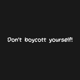 Don't boycott yourself T-Shirt