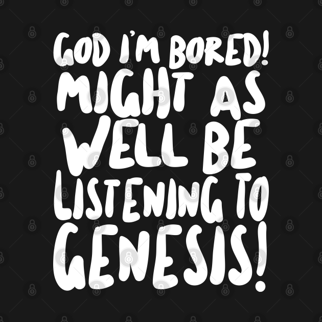 Disover God I'm Bored! Might as well be listening to Genesis! Rick/The Young Ones - The Young Ones - T-Shirt