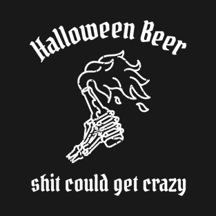 Halloween Beer Shit could get crazy skeleton hand T-Shirt