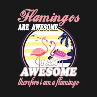 Flamingos Are Awesome I Am Awesome Therefore I Am Flamingo T-Shirt