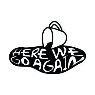 HERE WE GO AGAIN T-Shirt