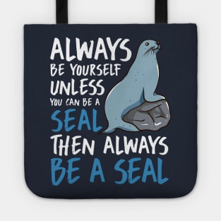 Always Be Yourself Unless You Can Be A Seal Then Always Be A Seal Tote