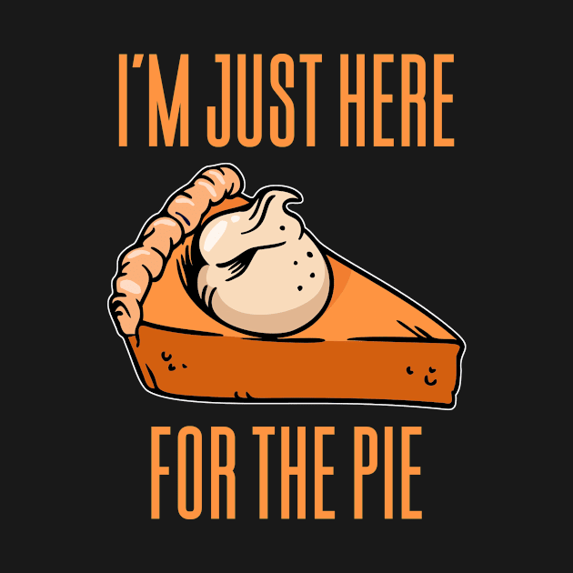 I'm Just Here For The Pie - Thanksgiving by Aajos