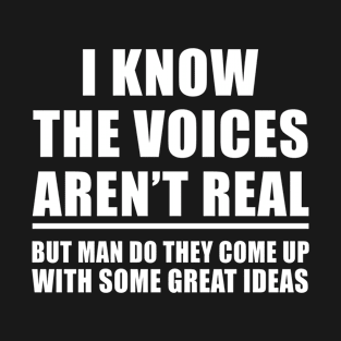 I Know the Voices are not Real T-Shirt