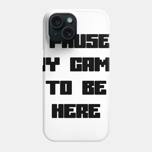 I Paused My Game To Be Here Phone Case by sergiovarela