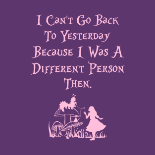 Alice in Wonderland quote I can't go back to yesterday T-Shirt