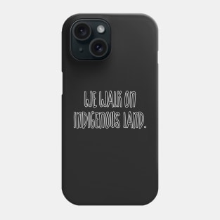 We walk on Indigenous land Phone Case