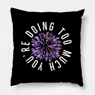 You’re Doing Too Much. Paint Splatter Firework. (Black Background) Pillow