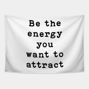 Be the energy you want to attract Tapestry