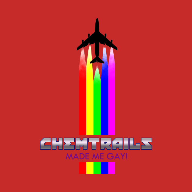 ChemTrails Made Me Gay! by Cultural Barbwire