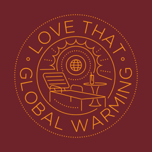 Love Global Warming T-Shirt