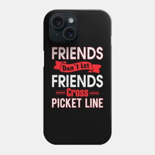 Friends don't let Friends Cross Picket Lines Phone Case