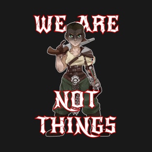 We Are Not Things - Imperator Furiosa T-Shirt