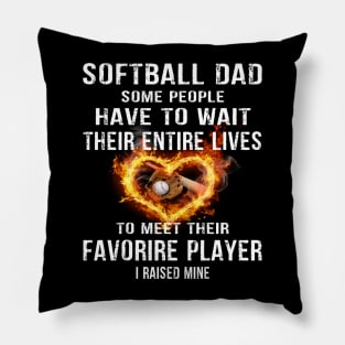 Softball Dad Some People Have to Wait Their entire lives to meet their favorire Player I Raised Mine Gift for Dads and Moms Pillow