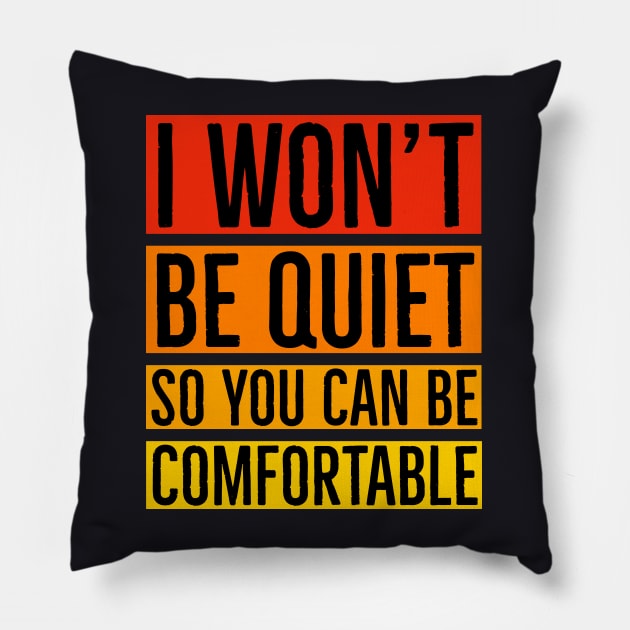 I Won't Be Quiet So You Can Be Comfortable Pillow by Suzhi Q