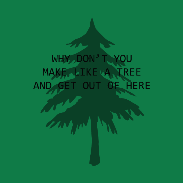 Make Like a Tree and get out of here by blitz1027