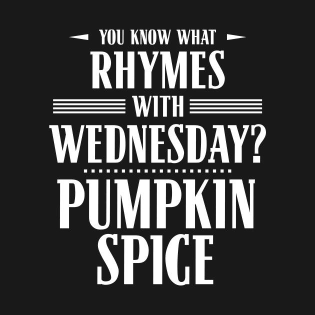 You Know What Rhymes with Wednesday? Pumpkin Spice by wheedesign