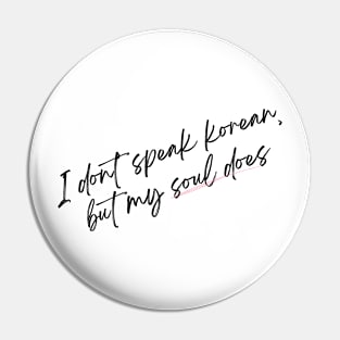 I don't speak Korean, but my soul does Pin