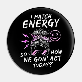 I Match Energy So How We Gone Act Today IV Pin