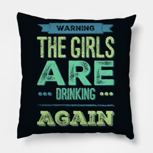 Warning the girls are drinking again Pillow