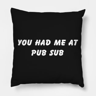 you had me at pub sub Pillow