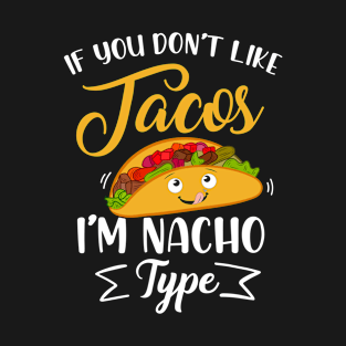 Funny If You Don't Like Taco I'm Nacho Type Tacos T-Shirt