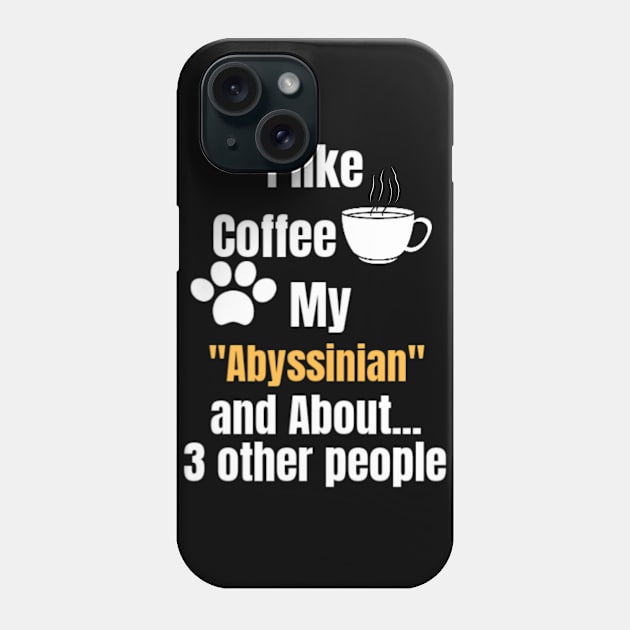 I Like Coffee My Abyssinian And About 3 other People - Funny Saying Quote Gift Idea For Mom Birthday Phone Case by Arda