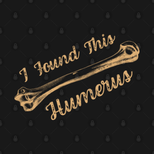 Discover I Found This Humerus Bone Funny Archaeology Pun - I Found This Humerus - T-Shirt