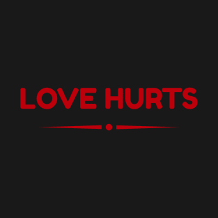 Love Hurts, Breakup, Sarcasm Quote T-Shirt