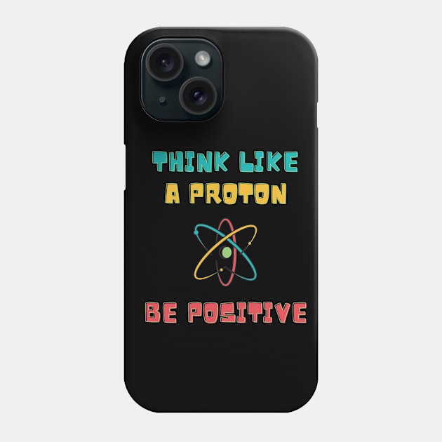 Think Like A Proton Be Positive Phone Case by 30.Dec