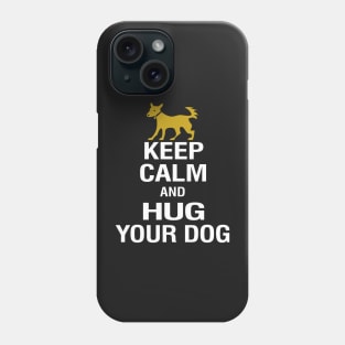 Keep Calm and Hug Your Dog Phone Case