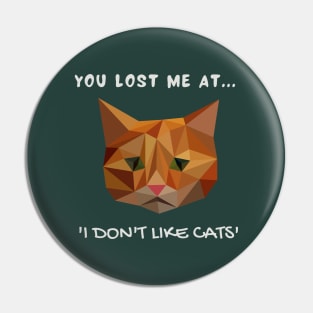 You lost me at...'I don't like cats' Pin