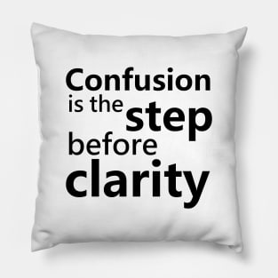 Confusion is the step before clarity Pillow