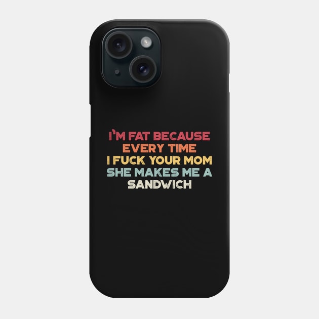 I'm Fat Because Every Time I Fuck Your Mom She Makes Me A Sandwich Sunset Funny Phone Case by truffela