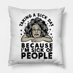 taking a sick day because i'm sick of people Pillow