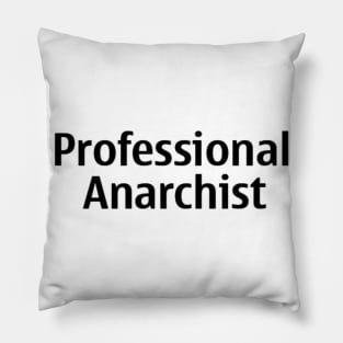 Professional Anarchist - text only Pillow