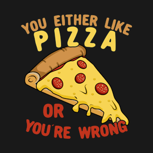 You Either Like Pizza Or You're Wrong T-Shirt